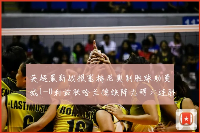 英超最新战报塞梅尼奥制胜球助曼城1-0利兹联哈兰德缺阵无碍六连胜