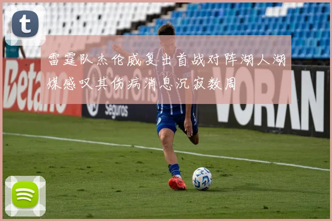 雷霆队杰伦威复出首战对阵湖人湖媒感叹其伤病消息沉寂数周